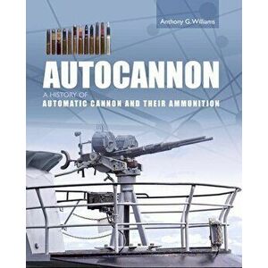 Autocannon. A History of Automatic Cannon and Ammunition, Hardback - Anthony G Williams imagine