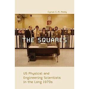 The Squares. US Physical and Engineering Scientists in the Long 1970s, Paperback - Cyrus C. M. Mody imagine