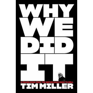 Why We Did It. A Travelogue from the Republican Road to Hell, Hardback - Tim Miller imagine