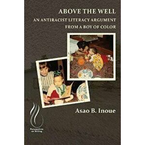 Above the Well. An Antiracist Literacy Argument from a Boy of Color, Paperback - *** imagine