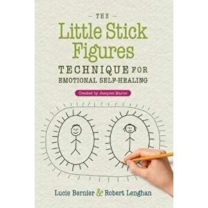 The Little Stick Figures Technique for Emotional Self-Healing. Created by Jacques Martel, 2nd Edition, New Edition of The Little Stick Figur, Paperbac imagine