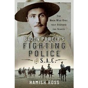Baden Powell s Fighting Police The SAC. The Boer War unit that inspired the Scouts, Hardback - Hamish Ross imagine