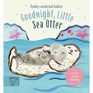 Goodnight, Little Sea Otter. A Book About Hugging, Hardback - Amanda Wood imagine