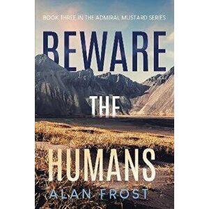 Beware The Humans, Paperback - Alan Frost imagine