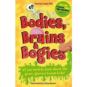 Bodies, Brains and Bogies. Everything about your revolting, remarkable body!, Paperback - Paul Ian Cross imagine