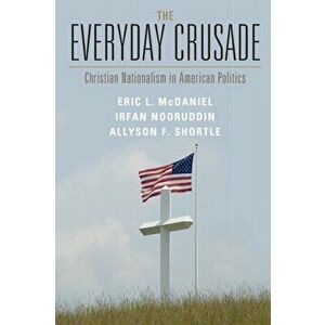 The Everyday Crusade. Christian Nationalism in American Politics, Paperback - *** imagine