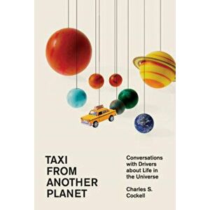 Taxi from Another Planet. Conversations with Drivers about Life in the Universe, Hardback - Charles S. Cockell imagine