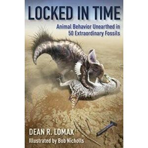 Locked in Time. Animal Behavior Unearthed in 50 Extraordinary Fossils, Paperback - Robert Nicholls imagine