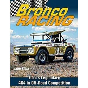 Bronco Racing. Ford's Legendary 4X4 in Off-Road Competition, Paperback - John Elkin imagine