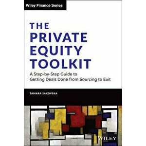 The Private Equity Toolkit: A Step-by-Step Guide to Getting Deals Done from Sourcing to Exit, Hardback - T Sakovska imagine