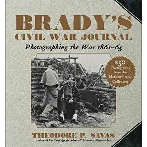 Brady's Civil War Journal. Photographing the War 1861-65, Paperback - Theodore P. Savas imagine