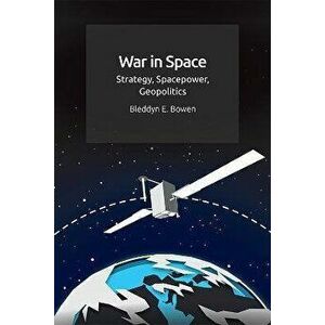 War in Space. Strategy, Spacepower, Geopolitics, Paperback - Bleddyn E. Bowen imagine
