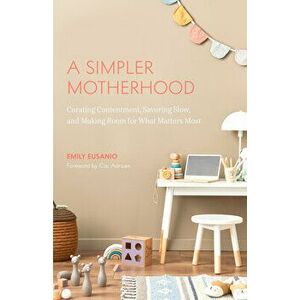 A Simpler Motherhood, Paperback - Emily Eusanio imagine