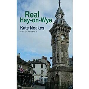 Real Hay-on-Wye, Paperback - Kate Noakes imagine
