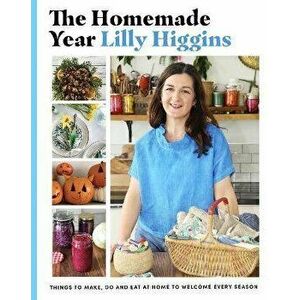 The Homemade Year. Things to make, do and eat at home to welcome every season, Hardback - Lilly Higgins imagine