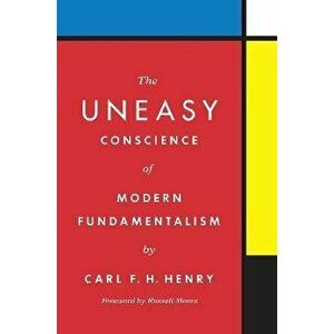 The Uneasy Conscience of Modern Fundamentalism, Hardback - Carl F. H. Henry imagine