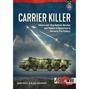 Carrier Killer. China's Anti-Ship Ballistic Missiles and Theatre of Operations in the Early 21st Century, Paperback - Blake Herzinger imagine