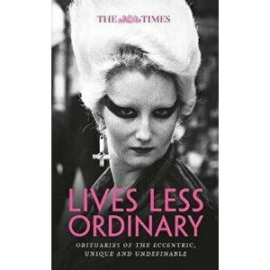 The Times Lives Less Ordinary. Obituaries of the Eccentric, Unique and Undefinable, Hardback - *** imagine
