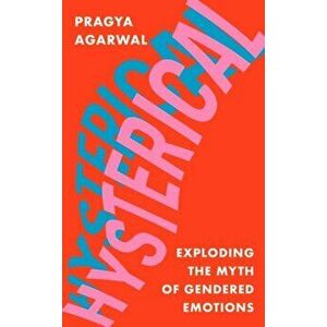 Hysterical. Exploding the Myth of Gendered Emotions, Main, Hardback - Pragya Agarwal imagine
