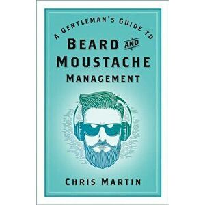 A Gentleman's Guide to Beard and Moustache Management. 2 ed, Paperback - Chris Martin imagine
