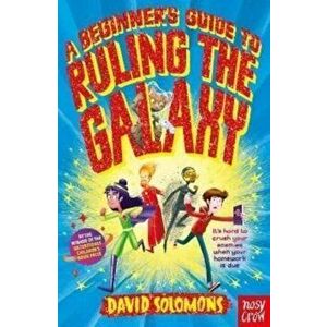 A Beginner's Guide to Ruling the Galaxy. It's hard to crush your enemies when your homework's due..., Paperback - David Solomons imagine