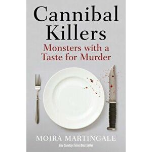 Cannibal Killers. Monsters with a Taste for Murder, Paperback - Moira Martingale imagine
