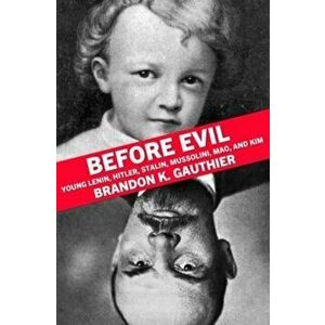 Before Evil. The Youths of Heinous Dictators, Paperback - Brandon K. Gauthier imagine