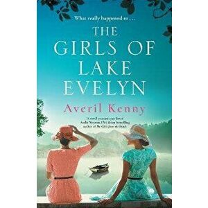 The Girls of Lake Evelyn. A sweeping historical story of family, secrets and small town mystery for fans of Lucinda Riley, Paperback - Averil Kenny imagine