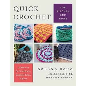 Quick Crochet for Kitchen and Home. 14 Patterns for Dishcloths, Baskets, Totes, & More, Paperback - Salena Baca imagine