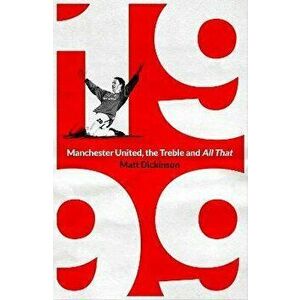 1999: Manchester United, the Treble and All That, Hardback - Matt Dickinson imagine