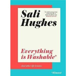 Everything is Washable and Other Life Lessons, Hardback - Sali Hughes imagine