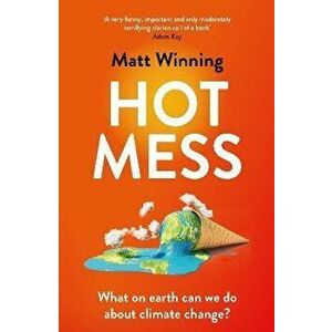 Hot Mess. What on earth can we do about climate change?, Paperback - Matt Winning imagine