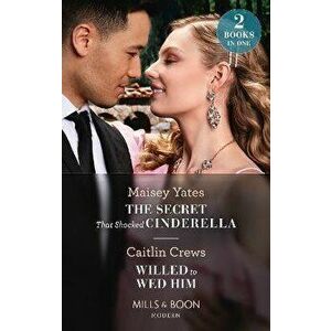 The Secret That Shocked Cinderella / Willed To Wed Him. The Secret That Shocked Cinderella / Willed to Wed Him, Paperback - Caitlin Crews imagine