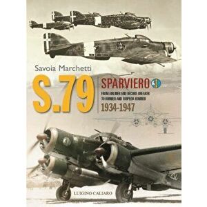 Savoia-Marchetti S.79 Sparviero. From Airliner and Record-Breaker to Bomber and Torpedo-Bomber 1934-1947, Hardback - Luigino Caliaro imagine