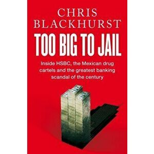 Too Big to Jail. Inside HSBC, the Mexican drug cartels and the greatest banking scandal of the century, Hardback - Chris Blackhurst imagine