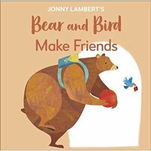 Jonny Lambert's Bear and Bird: Make Friends. Even Bears Get Nervous Before Starting School, Board book - Jonny Lambert imagine