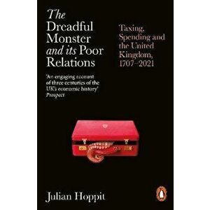 The Dreadful Monster and its Poor Relations. Taxing, Spending and the United Kingdom, 1707-2021, Paperback - Julian Hoppit imagine
