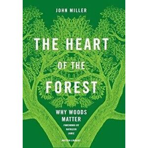 The Heart of the Forest. Why Woods Matter, Hardback - John Miller imagine