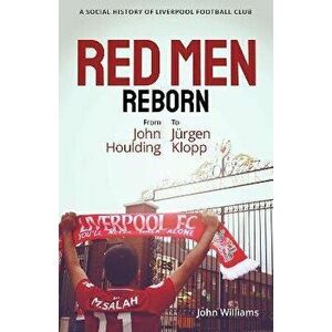 Red Men Reborn!. A Social History of Liverpool Football Club from John Houlding to Jurgen Klopp, Hardback - John Williams imagine
