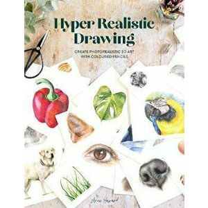 Hyper Realistic Drawing. How to create photorealistic 3D art with coloured pencils, Paperback - Amie Howard imagine