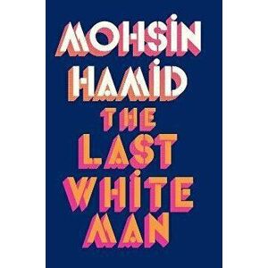 The Last White Man. The New York Times Bestseller 2022, Hardback - Mohsin Hamid imagine
