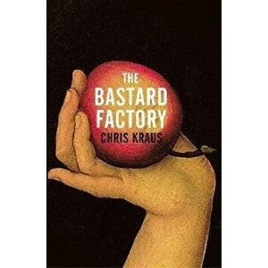 The Bastard Factory, Hardback - Chris Kraus imagine