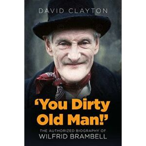 'You Dirty Old Man!'. The Authorised Biography of Wilfrid Brambell, Hardback - David Clayton imagine