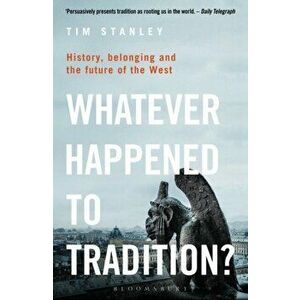 Whatever Happened to Tradition?. History, Belonging and the Future of the West, Paperback - Tim Stanley imagine