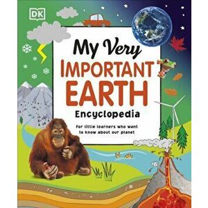 My Very Important Earth Encyclopedia. For Little Learners Who Want to Know About Our Planet, Hardback - DK imagine
