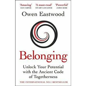 Belonging. Unlock Your Potential with the Ancient Code of Togetherness, Paperback - Owen Eastwood imagine