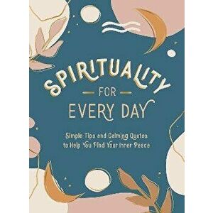 Spirituality for Every Day. Simple Tips and Calming Quotes to Help You Find Your Inner Peace, Hardback - Summersdale Publishers imagine