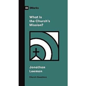 What Is the Church's Mission?, Paperback - Jonathan Leeman imagine