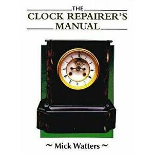 Clock Repairer's Manual. 2nd ed., Paperback - Mick Watters imagine