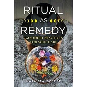 Ritual as Remedy. Embodied Practices for Soul Care, Paperback - Mara Branscombe imagine
